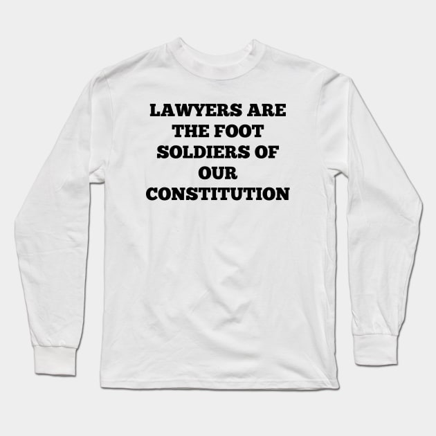 Lawyers are the foot soldiers of our Constitution Long Sleeve T-Shirt by Word and Saying